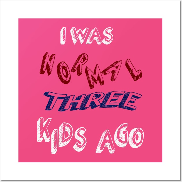 I WAS NORMAL THREE KIDS AGO Wall Art by Oliverwillson